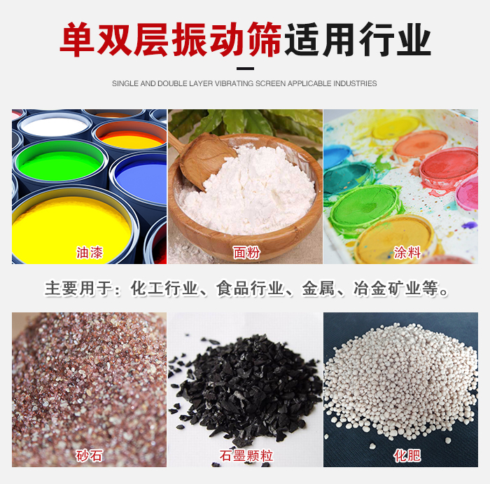 單雙層振動篩適用行業(yè)：主要用于：化工行業(yè)，食品行業(yè)，金屬，冶金礦業(yè)等。